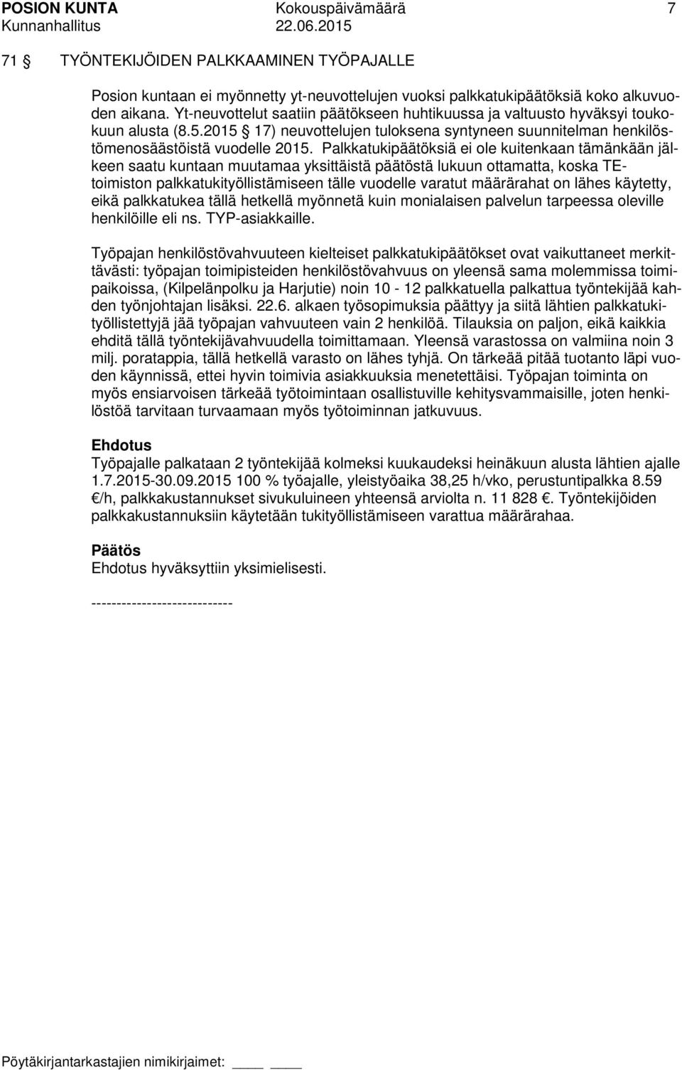 Palkkatukipäätöksiä ei ole kuitenkaan tämänkään jälkeen saatu kuntaan muutamaa yksittäistä päätöstä lukuun ottamatta, koska TEtoimiston palkkatukityöllistämiseen tälle vuodelle varatut määrärahat on