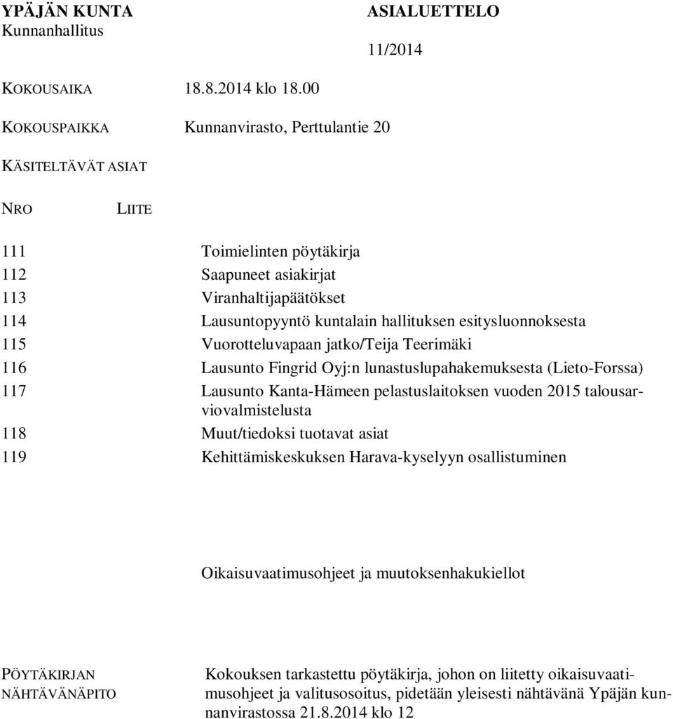 esitysluonnoksesta 115 Vuorotteluvapaan jatko/teija Teerimäki 116 Lausunto Fingrid Oyj:n lunastuslupahakemuksesta (Lieto-Forssa) 117 Lausunto Kanta-Hämeen pelastuslaitoksen vuoden 2015