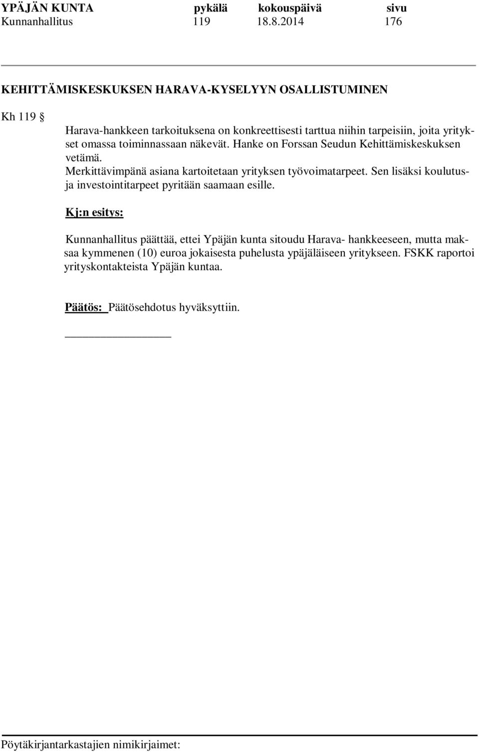 omassa toiminnassaan näkevät. Hanke on Forssan Seudun Kehittämiskeskuksen vetämä. Merkittävimpänä asiana kartoitetaan yrityksen työvoimatarpeet.