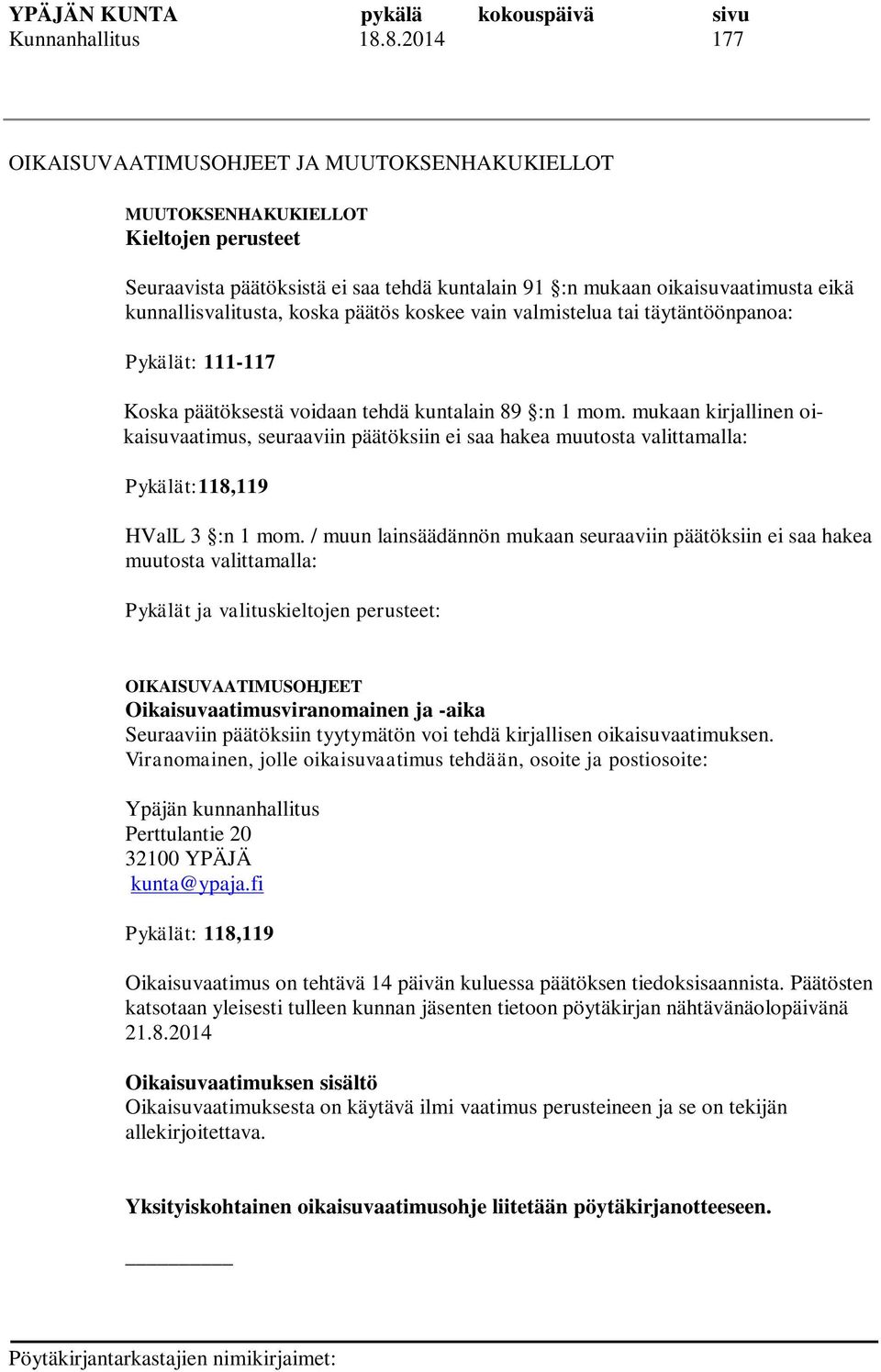 kunnallisvalitusta, koska päätös koskee vain valmistelua tai täytäntöönpanoa: Pykälät: 111-117 Koska päätöksestä voidaan tehdä kuntalain 89 :n 1 mom.