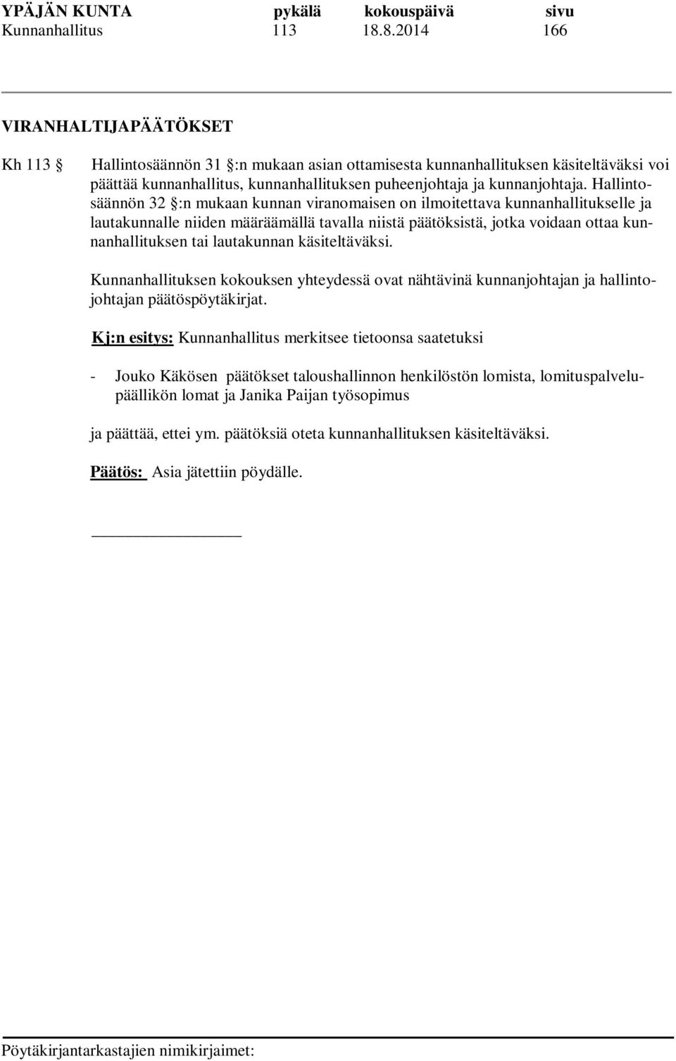 Hallintosäännön 32 :n mukaan kunnan viranomaisen on ilmoitettava kunnanhallitukselle ja lautakunnalle niiden määräämällä tavalla niistä päätöksistä, jotka voidaan ottaa kunnanhallituksen tai