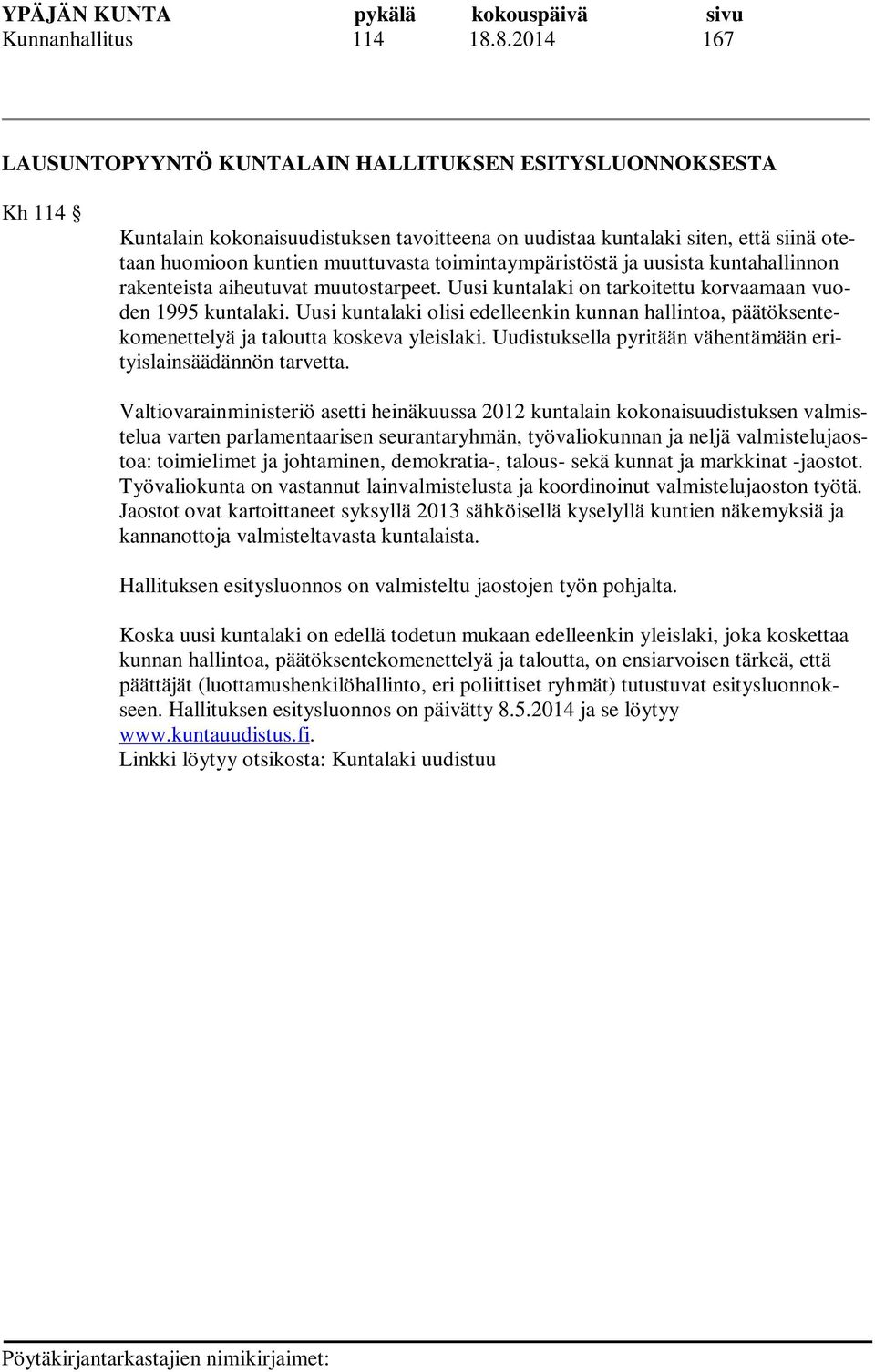 toimintaympäristöstä ja uusista kuntahallinnon rakenteista aiheutuvat muutostarpeet. Uusi kuntalaki on tarkoitettu korvaamaan vuoden 1995 kuntalaki.