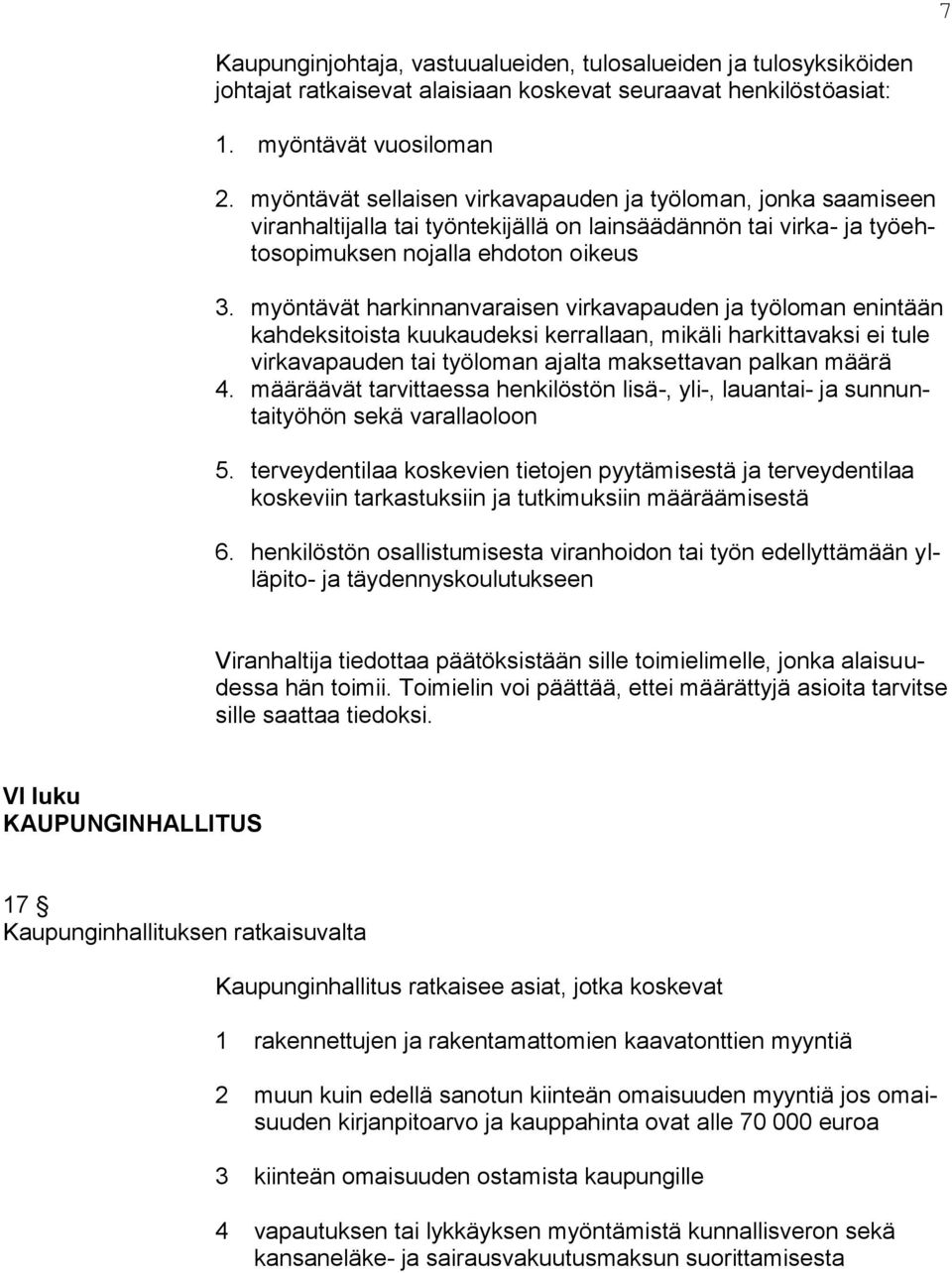 myöntävät harkinnanvaraisen virkavapauden ja työloman enintään kahdeksitoista kuukaudeksi kerrallaan, mikäli harkittavaksi ei tule virkavapauden tai työloman ajalta maksettavan palkan määrä 4.