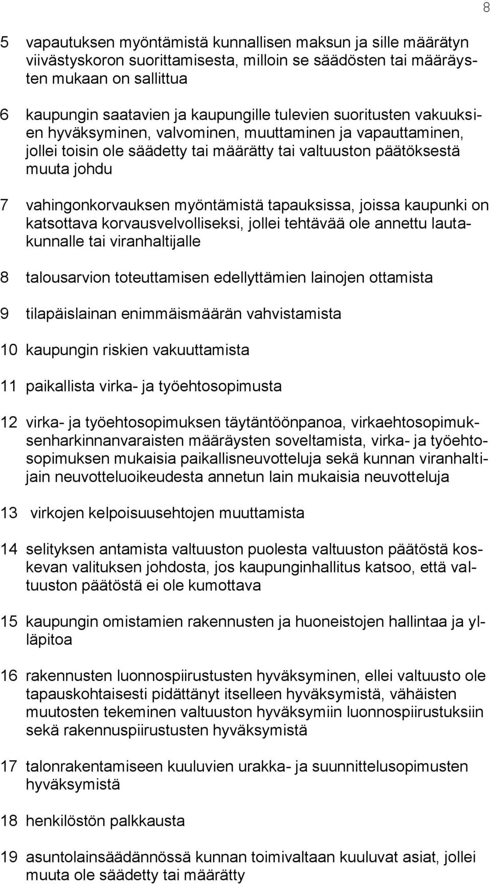 tapauksissa, joissa kaupunki on katsottava korvausvelvolliseksi, jollei tehtävää ole annettu lautakunnalle tai viranhaltijalle 8 talousarvion toteuttamisen edellyttämien lainojen ottamista 9