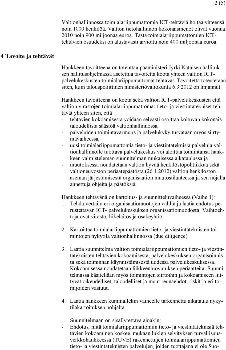 4 Tavoite ja tehtävät Hankkeen tavoitteena on toteuttaa pääministeri Jyrki Kataisen hallituksen hallitusohjelmassa asetettua tavoitetta koota yhteen valtion ICTpalvelukeskusten toimialariippumattomat