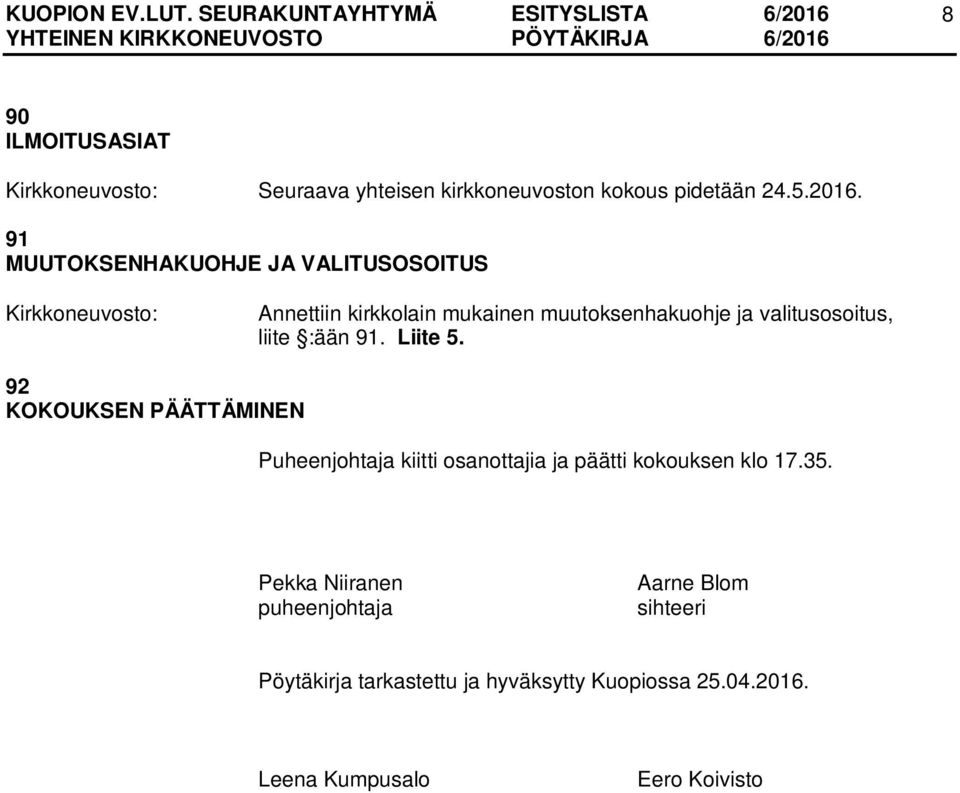 liite :ään 91. Liite 5. 92 KOKOUKSEN PÄÄTTÄMINEN Puheenjohtaja kiitti osanottajia ja päätti kokouksen klo 17.