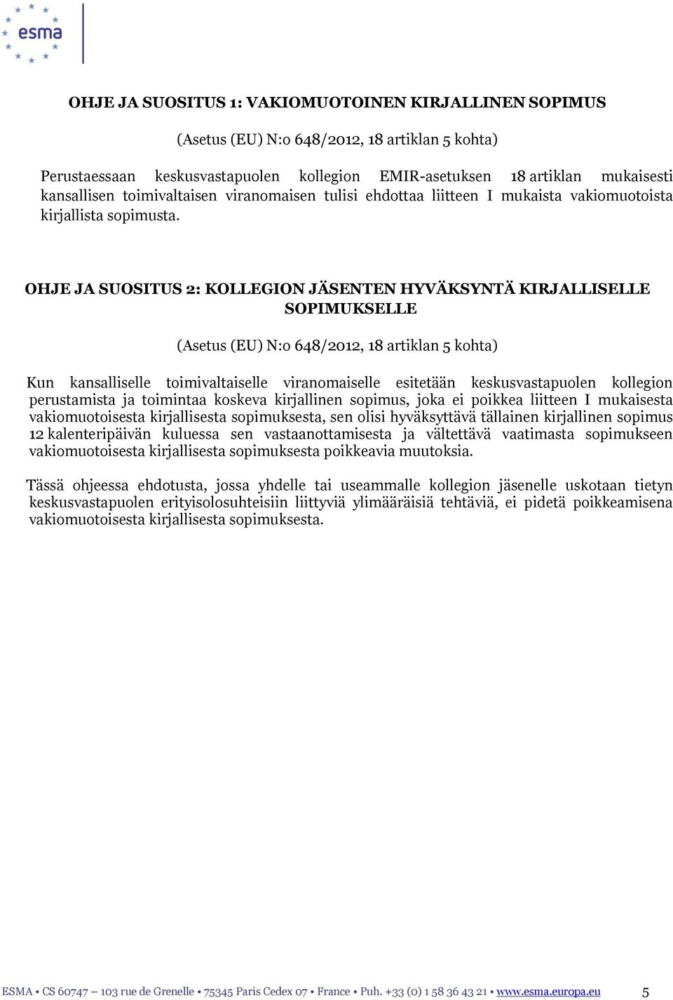 OHJE JA SUOSITUS 2: KOLLEGION JÄSENTEN HYVÄKSYNTÄ KIRJALLISELLE SOPIMUKSELLE (Asetus (EU) N:o 648/2012, 18 artiklan 5 kohta) Kun kansalliselle toimivaltaiselle viranomaiselle esitetään