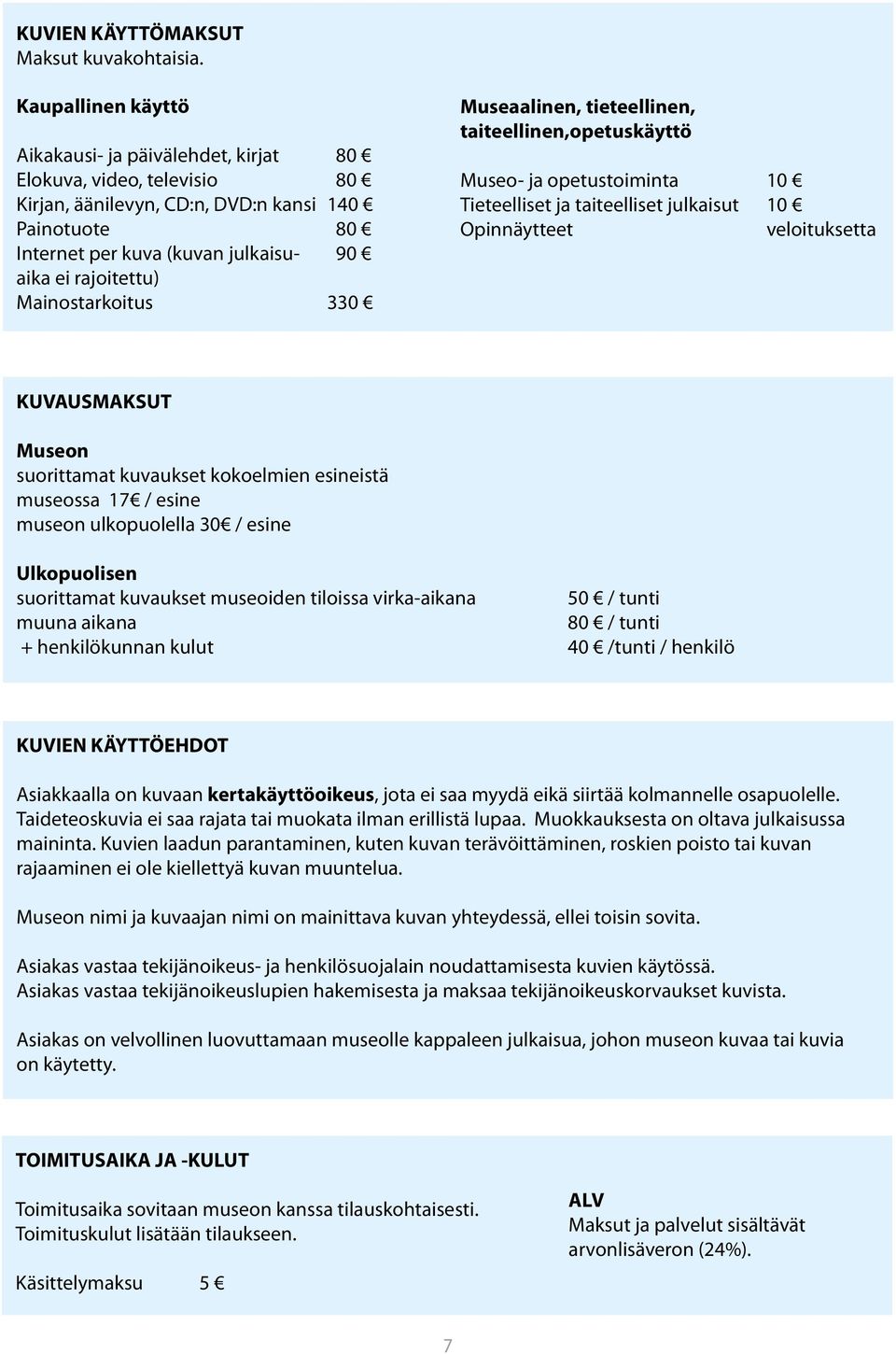 Mainostarkoitus 330 Museaalinen, tieteellinen, taiteellinen,opetuskäyttö Museo- ja opetustoiminta 10 Tieteelliset ja taiteelliset julkaisut 10 Opinnäytteet veloituksetta KUVAUSMAKSUT Museon