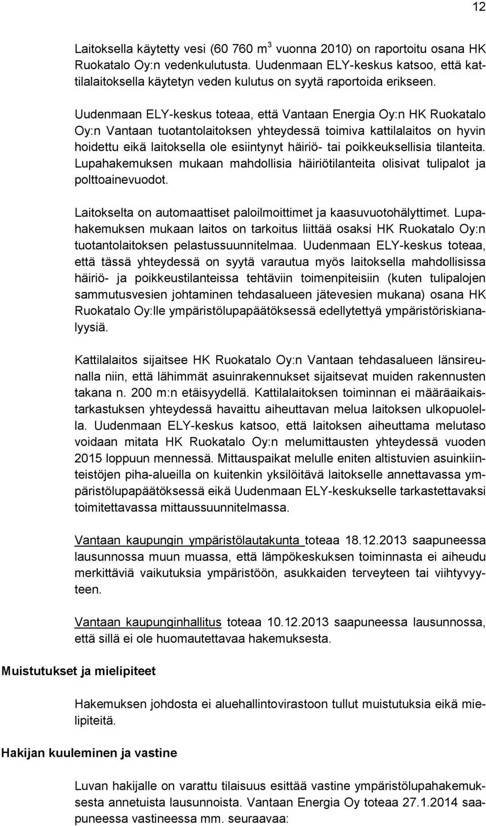 Uudenmaan ELY-keskus toteaa, että Vantaan Energia Oy:n HK Ruokatalo Oy:n Vantaan tuotantolaitoksen yhteydessä toimiva kattilalaitos on hyvin hoidettu eikä laitoksella ole esiintynyt häiriö- tai