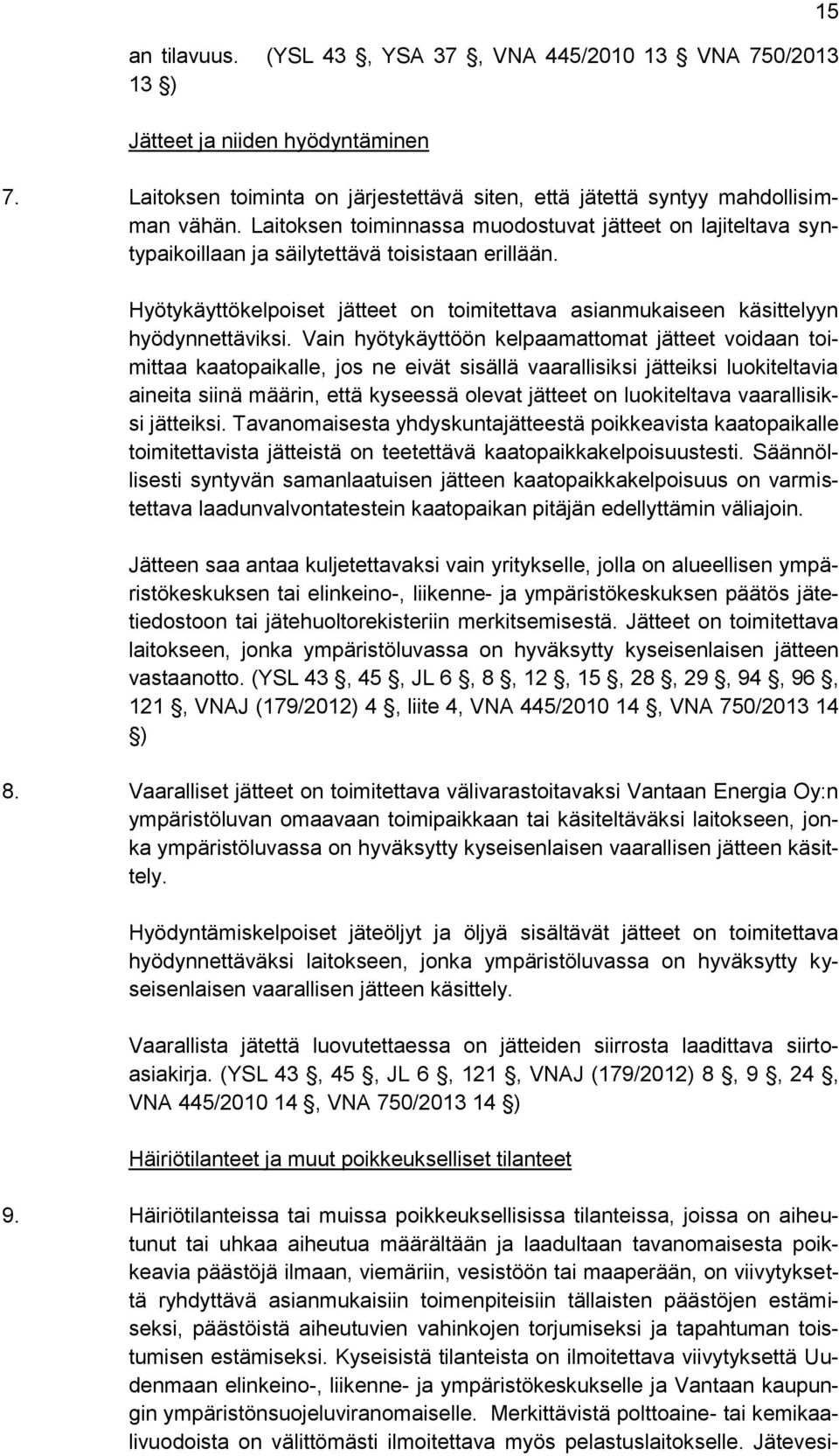 Vain hyötykäyttöön kelpaamattomat jätteet voidaan toimittaa kaatopaikalle, jos ne eivät sisällä vaarallisiksi jätteiksi luokiteltavia aineita siinä määrin, että kyseessä olevat jätteet on