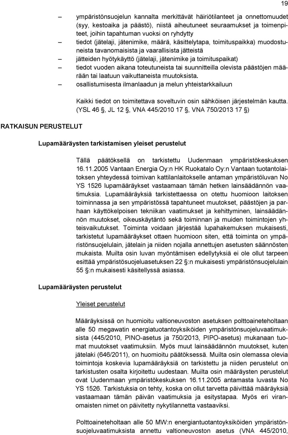 tiedot vuoden aikana toteutuneista tai suunnitteilla olevista päästöjen määrään tai laatuun vaikuttaneista muutoksista.