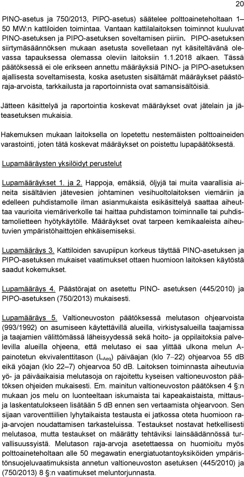 Tässä päätöksessä ei ole erikseen annettu määräyksiä PINO- ja PIPO-asetuksen ajallisesta soveltamisesta, koska asetusten sisältämät määräykset päästöraja-arvoista, tarkkailusta ja raportoinnista ovat