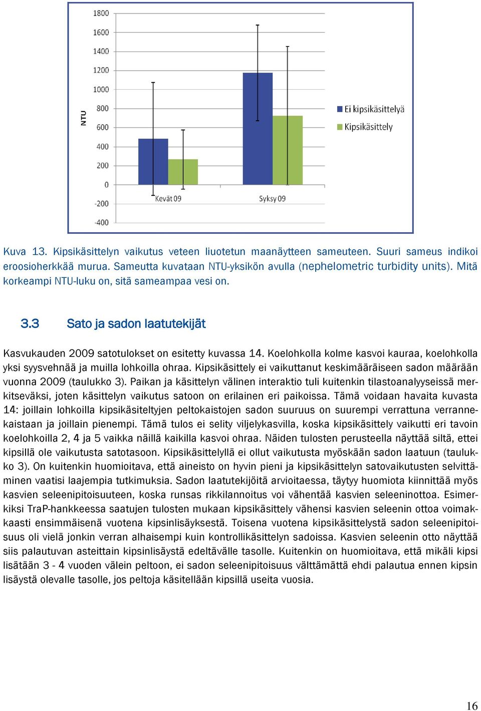 Koelohkolla kolme kasvoi kauraa, koelohkolla yksi syysvehnää ja muilla lohkoilla ohraa. Kipsikäsittely ei vaikuttanut keskimääräiseen sadon määrään vuonna 2009 (taulukko 3).