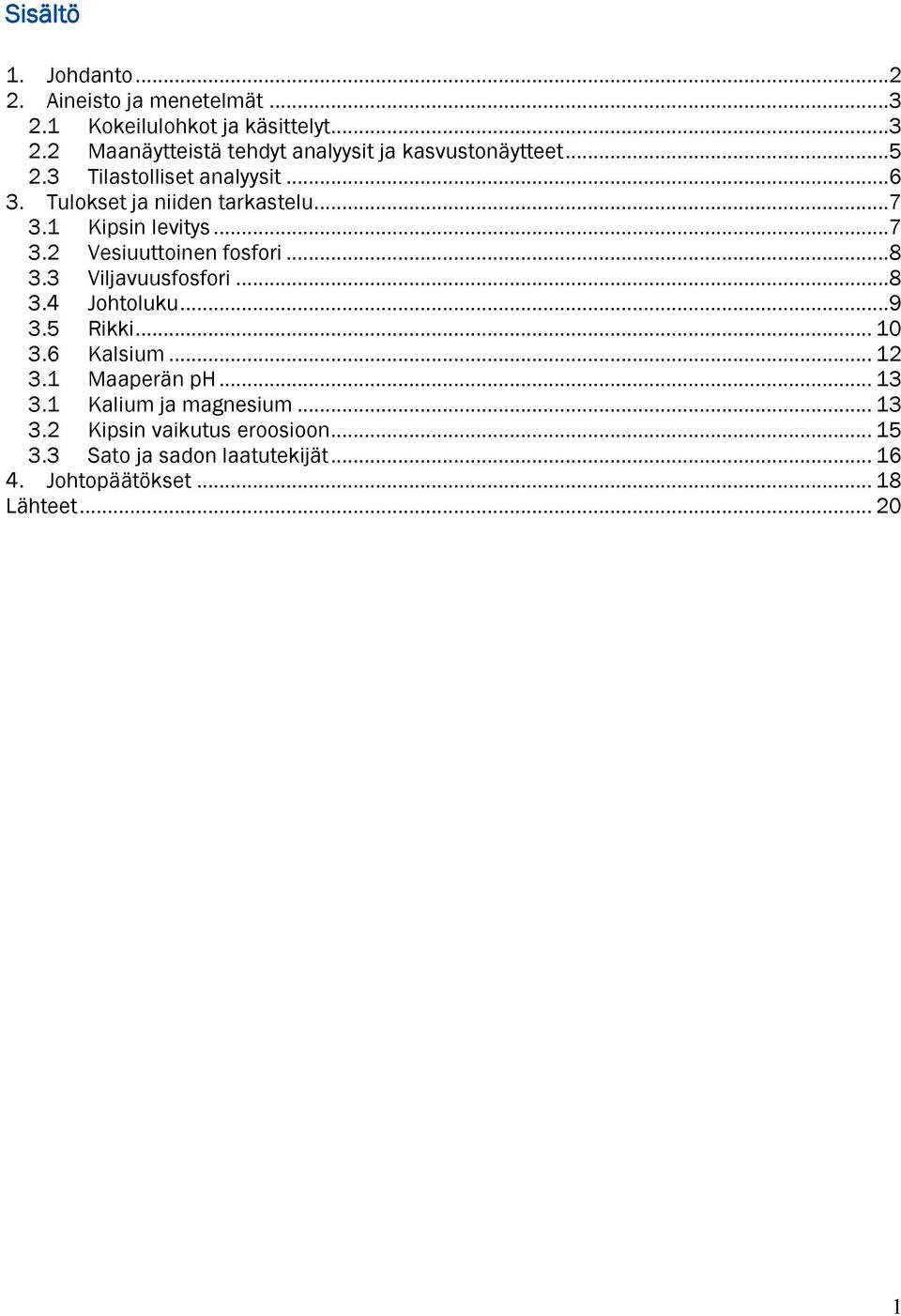 3 Viljavuusfosfori...8 3.4 Johtoluku...9 3.5 Rikki... 10 3.6 Kalsium... 12 3.1 Maaperän ph... 13 3.1 Kalium ja magnesium... 13 3.2 Kipsin vaikutus eroosioon.