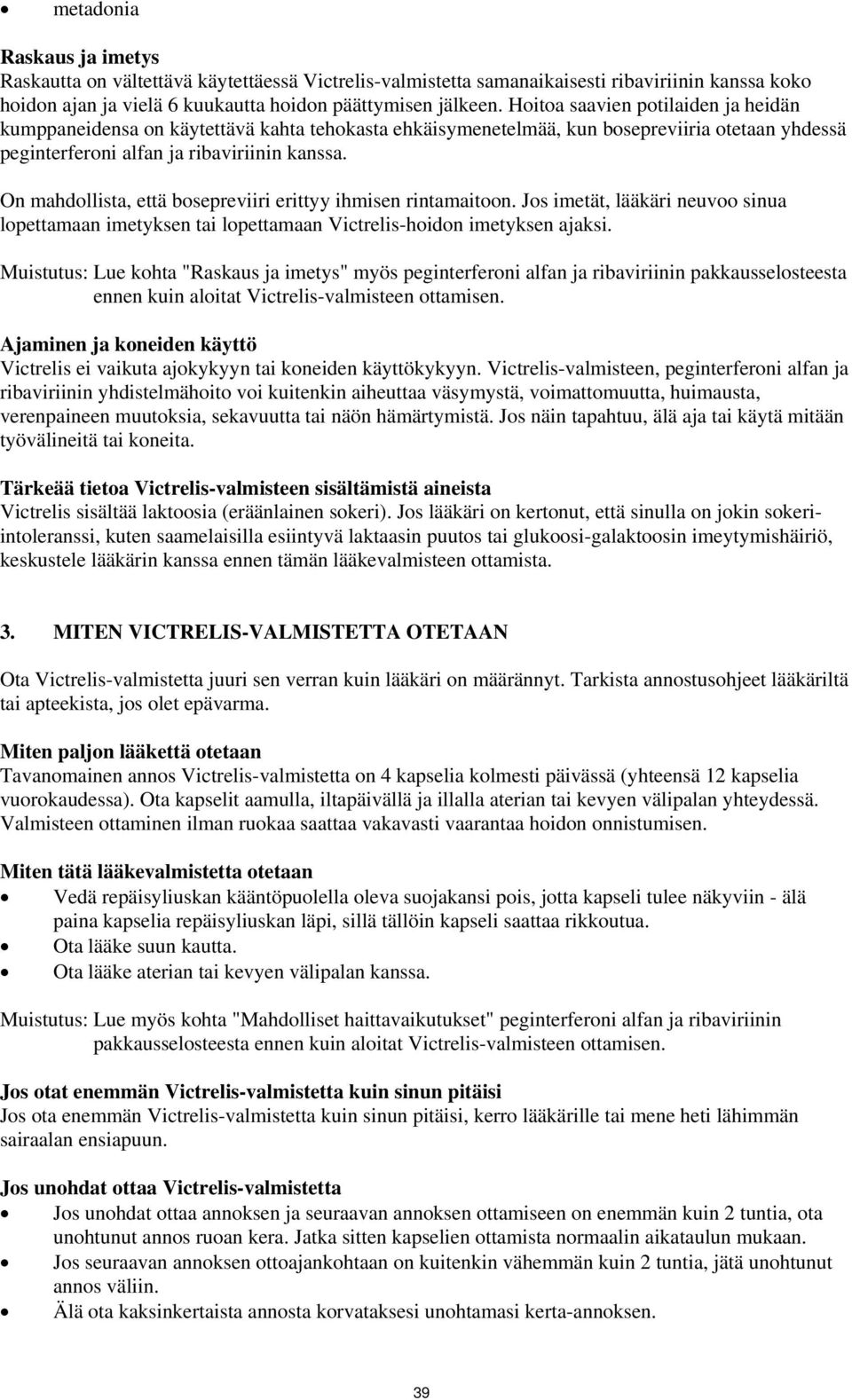 On mahdollista, että bosepreviiri erittyy ihmisen rintamaitoon. Jos imetät, lääkäri neuvoo sinua lopettamaan imetyksen tai lopettamaan Victrelis-hoidon imetyksen ajaksi.