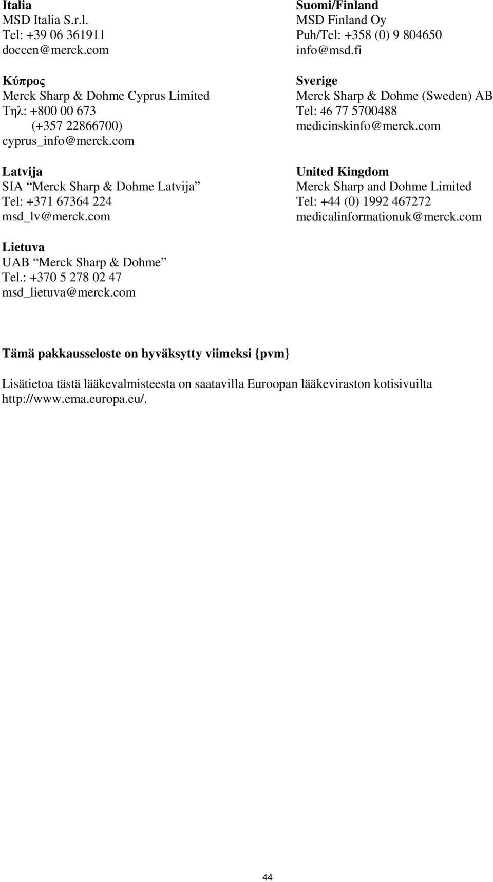 fi Sverige Merck Sharp & Dohme (Sweden) AB Tel: 46 77 5700488 medicinskinfo@merck.