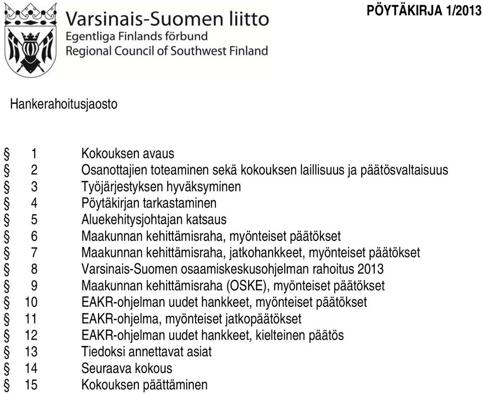 päätökset 8 Varsinais-Suomen osaamiskeskusohjelman rahoitus 2013 9 Maakunnan kehittämisraha (OSKE), myönteiset päätökset 10 EAKR-ohjelman uudet hankkeet, myönteiset