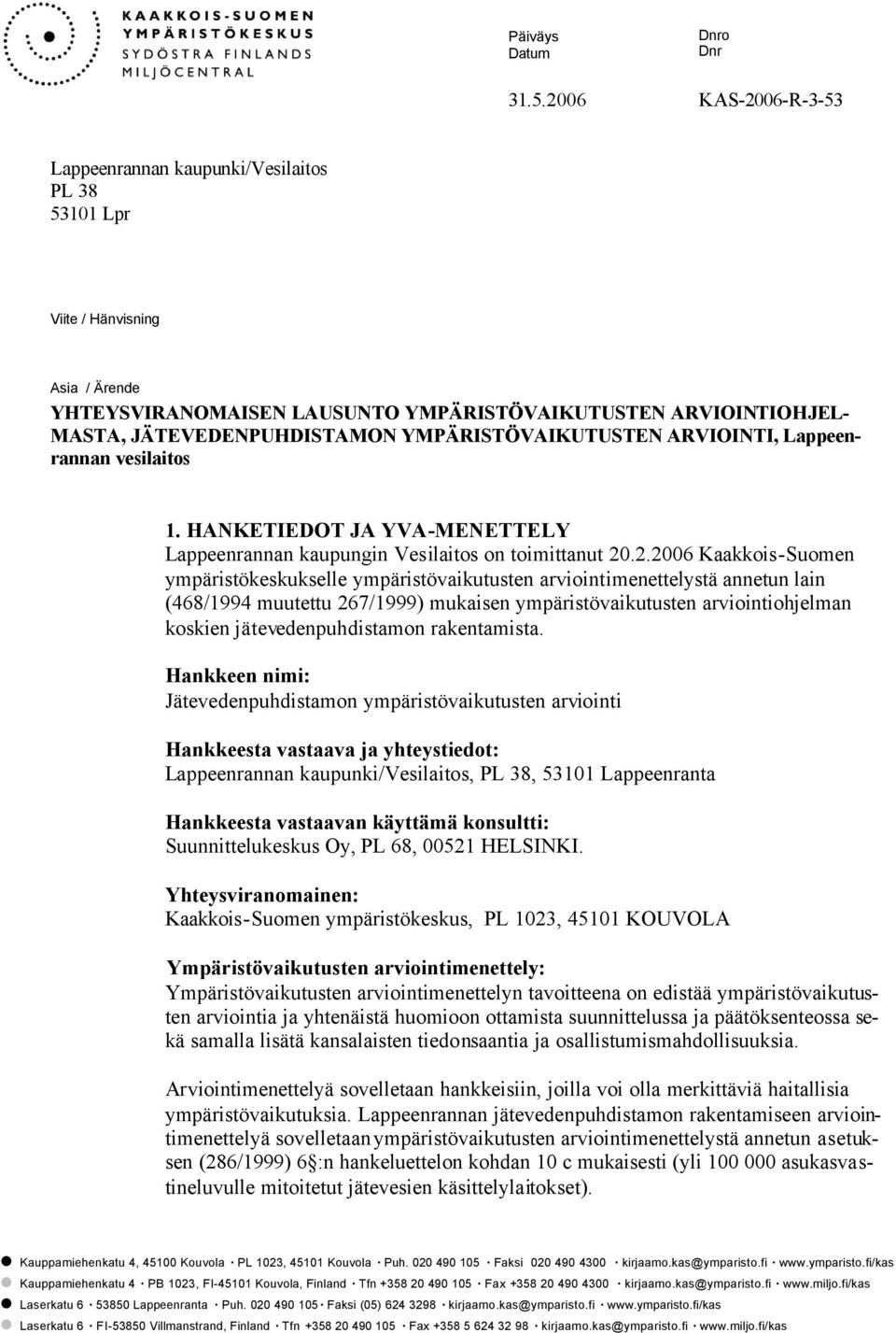 YMPÄRISTÖVAIKUTUSTEN ARVIOINTI, Lappeenrannan vesilaitos 1. HANKETIEDOT JA YVA-MENETTELY Lappeenrannan kaupungin Vesilaitos on toimittanut 20
