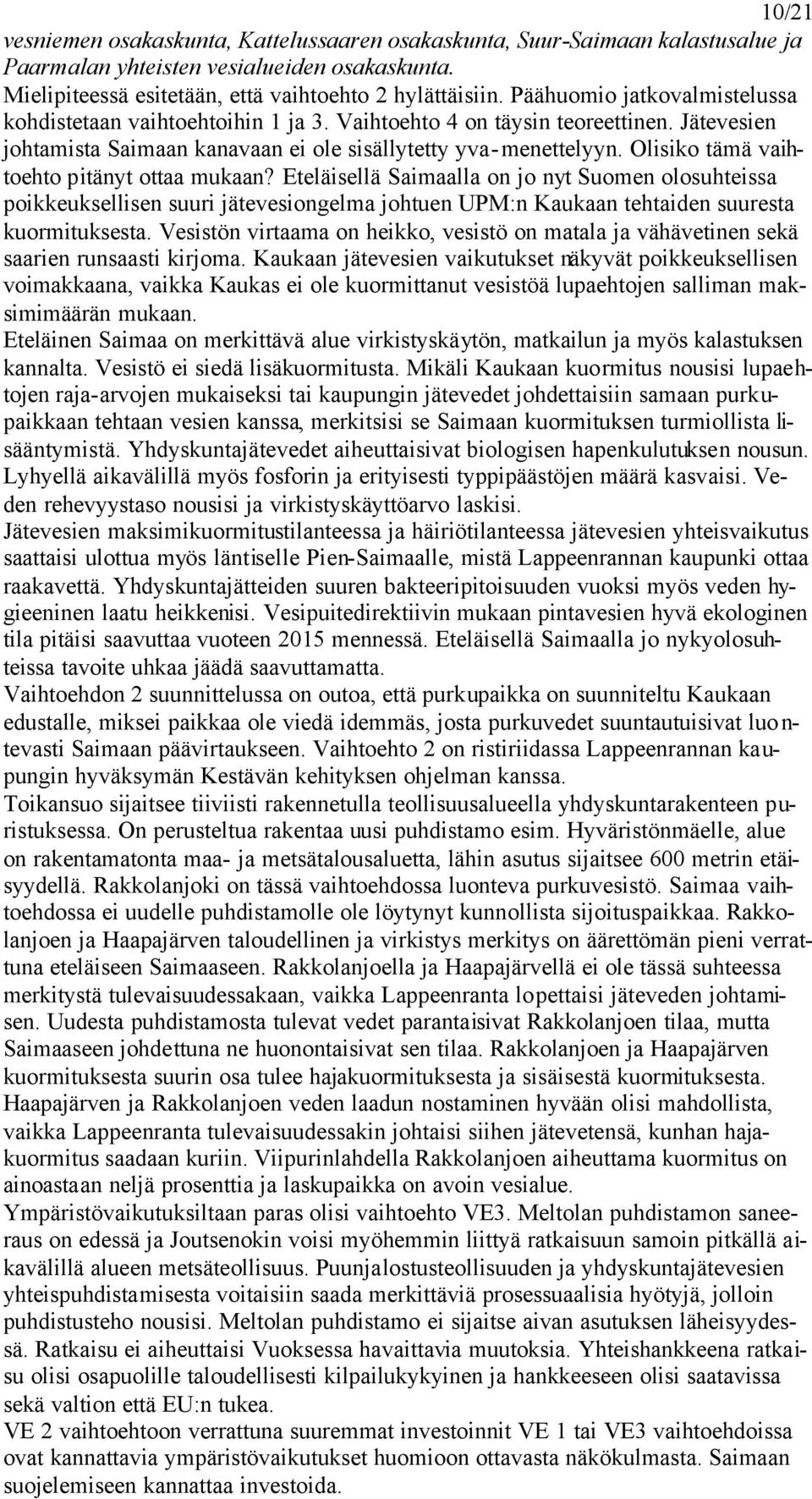Olisiko tämä vaihtoehto pitänyt ottaa mukaan? Eteläisellä Saimaalla on jo nyt Suomen olosuhteissa poikkeuksellisen suuri jätevesiongelma johtuen UPM:n Kaukaan tehtaiden suuresta kuormituksesta.