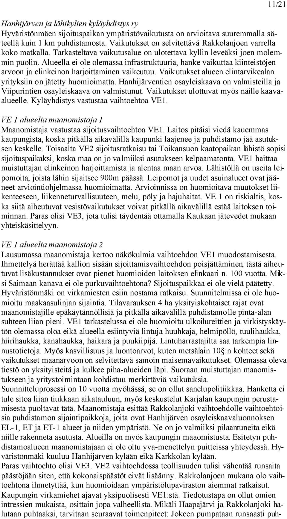 Alueella ei ole olemassa infrastruktuuria, hanke vaikuttaa kiinteistöjen arvoon ja elinkeinon harjoittaminen vaikeutuu. Vaikutukset alueen elintarvikealan yrityksiin on jätetty huomioimatta.