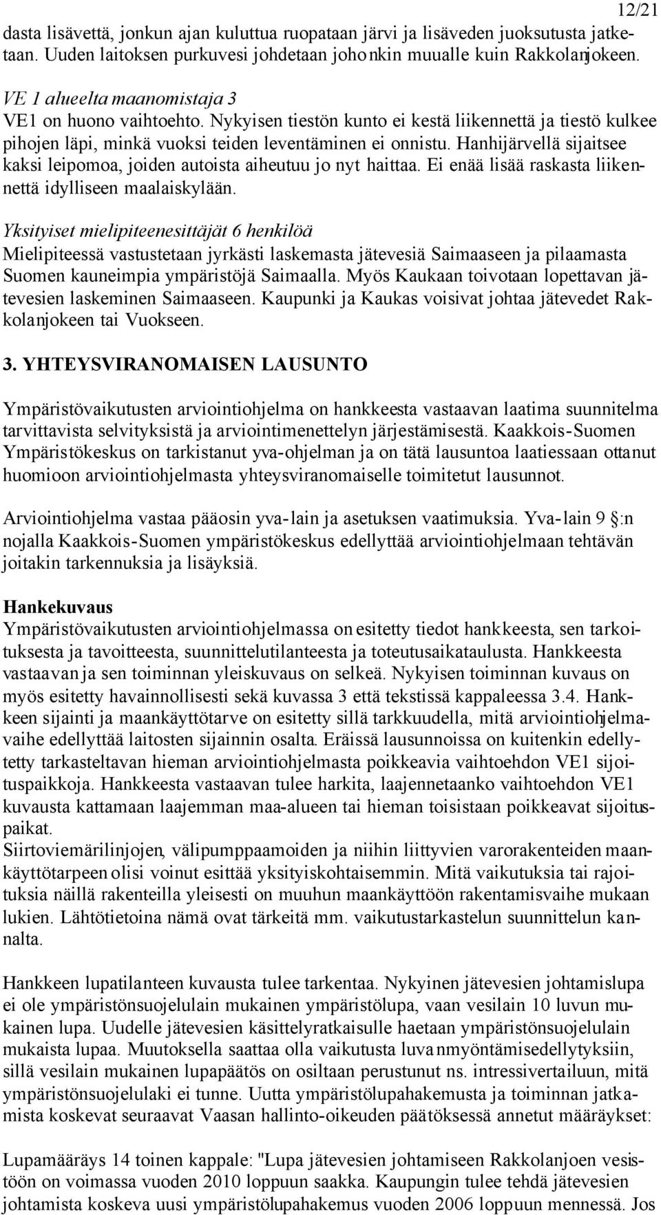 Hanhijärvellä sijaitsee kaksi leipomoa, joiden autoista aiheutuu jo nyt haittaa. Ei enää lisää raskasta liikennettä idylliseen maalaiskylään.