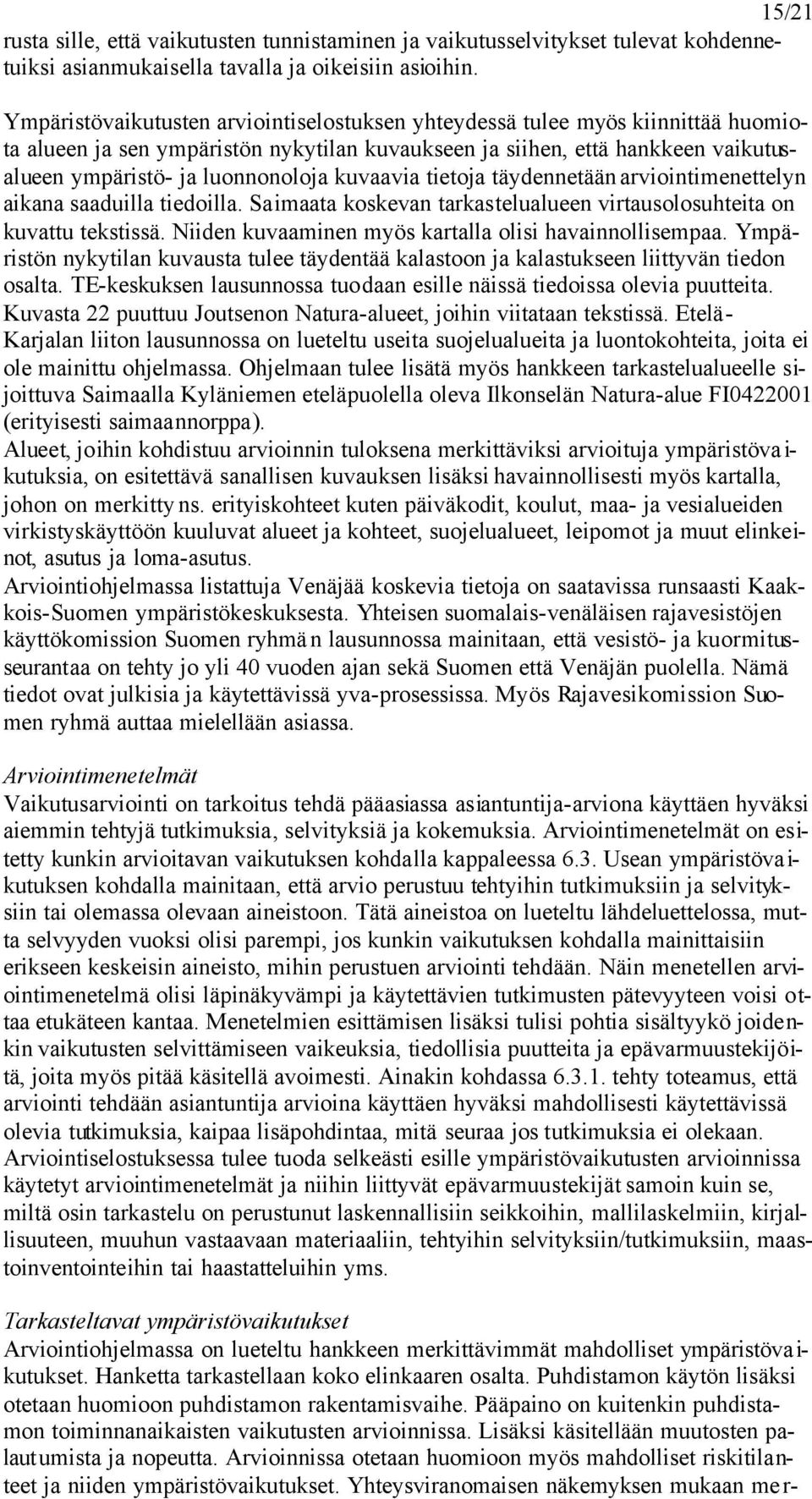 kuvaavia tietoja täydennetään arviointimenettelyn aikana saaduilla tiedoilla. Saimaata koskevan tarkastelualueen virtausolosuhteita on kuvattu tekstissä.