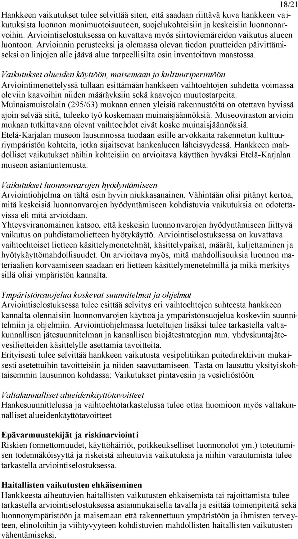 Arvioinnin perusteeksi ja olemassa olevan tiedon puutteiden päivittämiseksi on linjojen alle jäävä alue tarpeellisilta osin inventoitava maastossa.