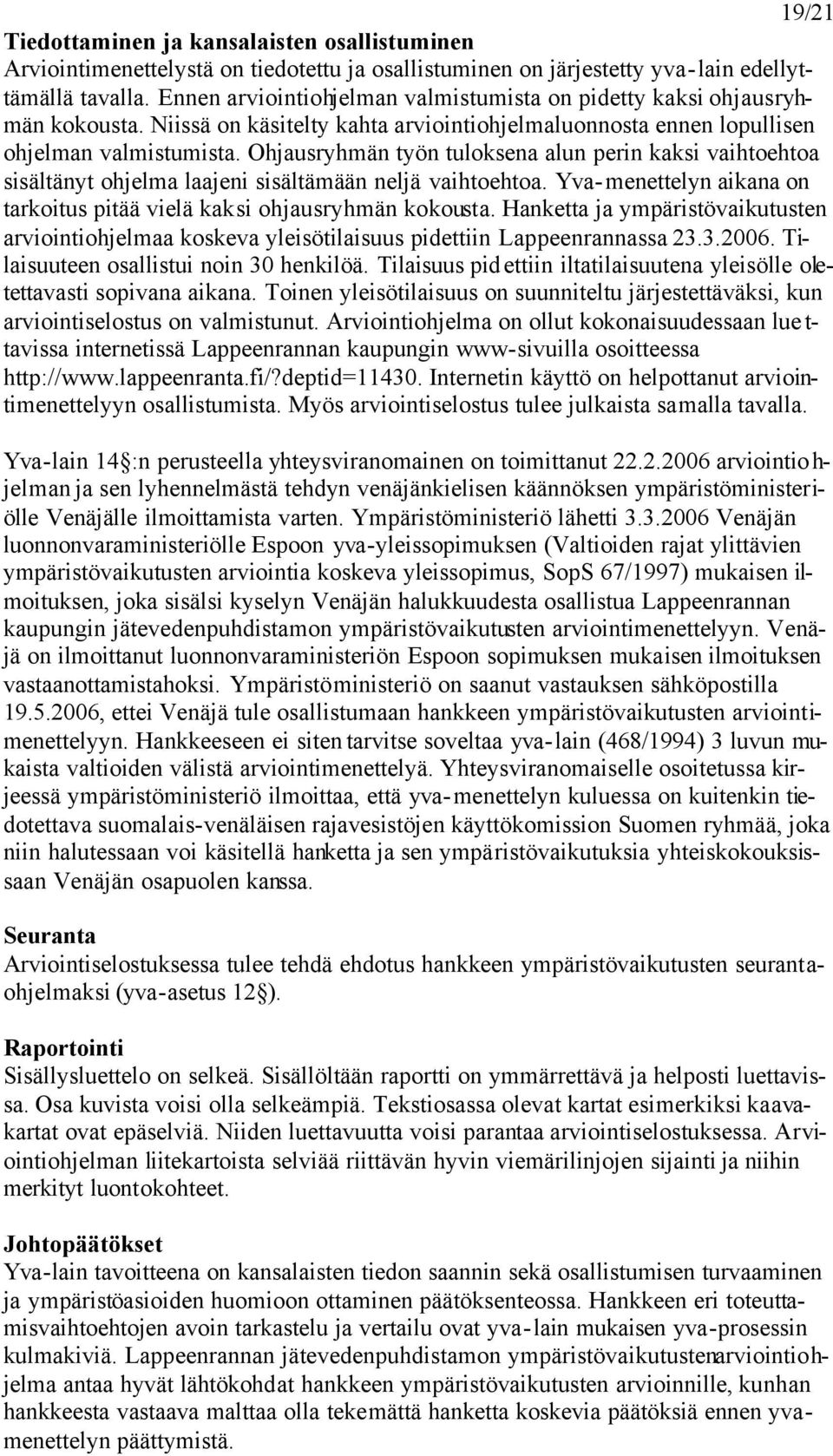 Ohjausryhmän työn tuloksena alun perin kaksi vaihtoehtoa sisältänyt ohjelma laajeni sisältämään neljä vaihtoehtoa. Yva-menettelyn aikana on tarkoitus pitää vielä kaksi ohjausryhmän kokousta.