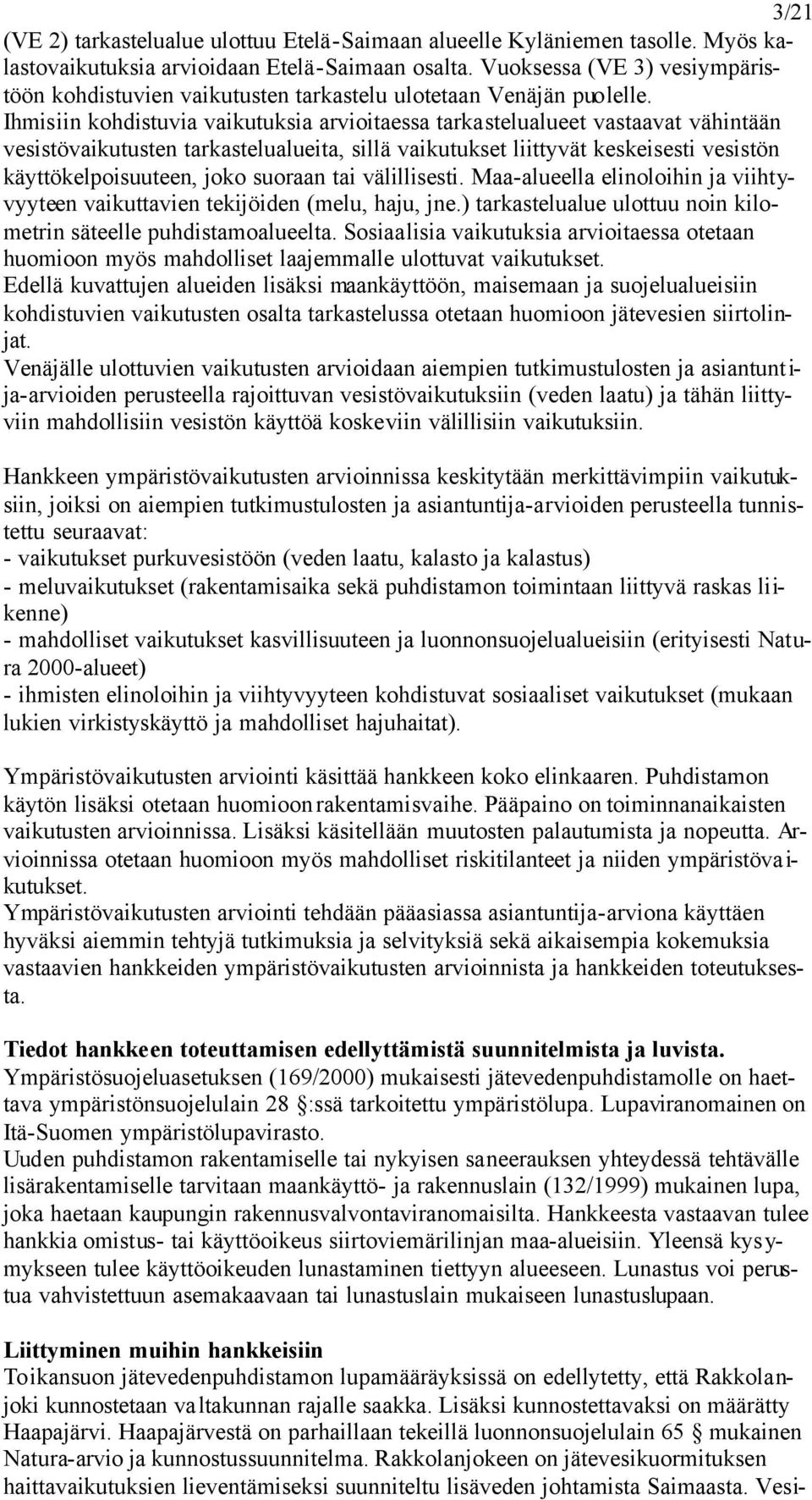 Ihmisiin kohdistuvia vaikutuksia arvioitaessa tarkastelualueet vastaavat vähintään vesistövaikutusten tarkastelualueita, sillä vaikutukset liittyvät keskeisesti vesistön käyttökelpoisuuteen, joko
