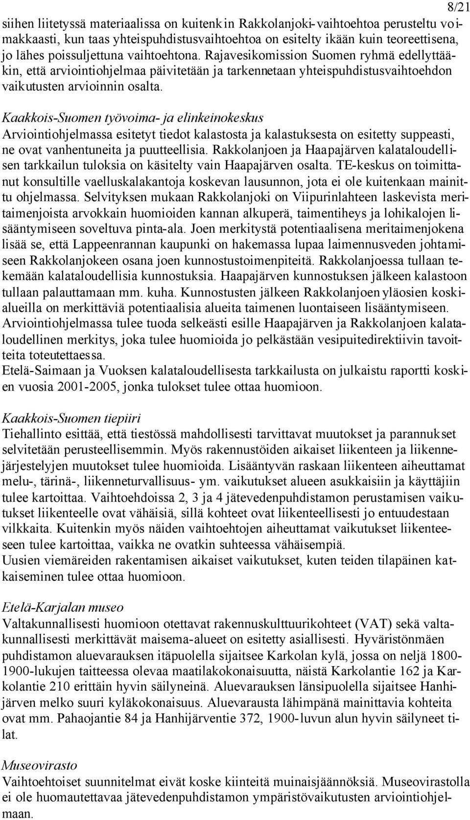 Kaakkois-Suomen työvoima- ja elinkeinokeskus Arviointiohjelmassa esitetyt tiedot kalastosta ja kalastuksesta on esitetty suppeasti, ne ovat vanhentuneita ja puutteellisia.