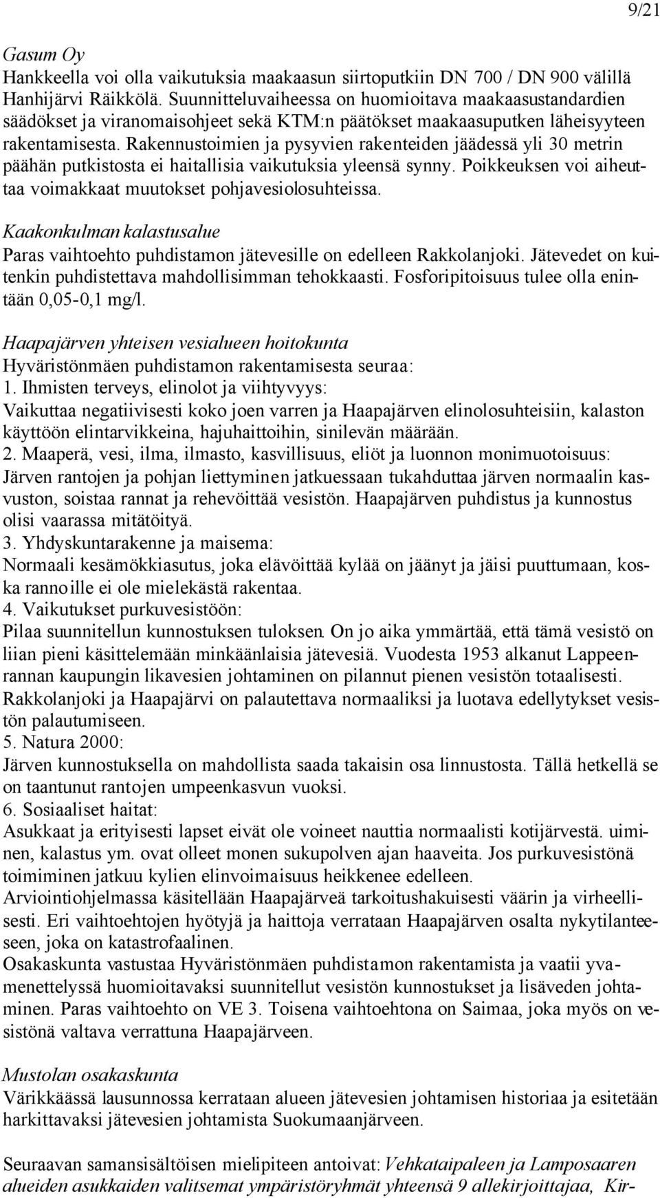Rakennustoimien ja pysyvien rakenteiden jäädessä yli 30 metrin päähän putkistosta ei haitallisia vaikutuksia yleensä synny. Poikkeuksen voi aiheuttaa voimakkaat muutokset pohjavesiolosuhteissa.