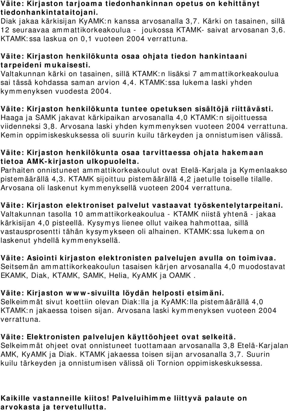 Väite: Kirjaston henkilökunta osaa ohjata tiedon hankintaani tarpeideni mukaisesti. Valtakunnan kärki on tasainen, sillä KTAMK:n lisäksi 7 ammattikorkeakoulua sai tässä kohdassa saman arvion 4,4.