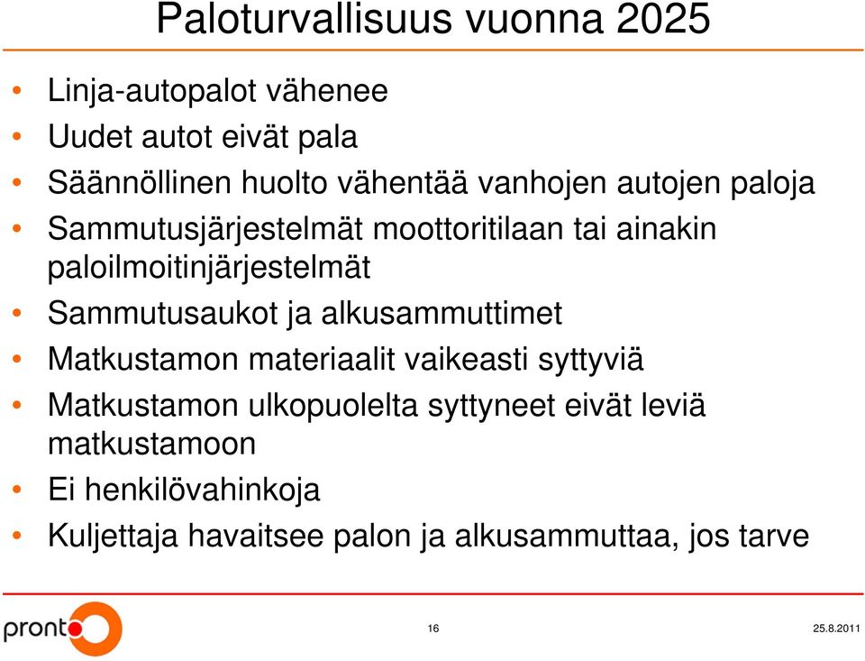 Sammutusaukot ja alkusammuttimet Matkustamon materiaalit vaikeasti syttyviä Matkustamon ulkopuolelta