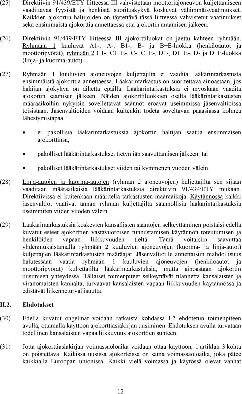 (26) Direktiivin 91/439/ETY liitteessä III ajokorttiluokat on jaettu kahteen ryhmään.