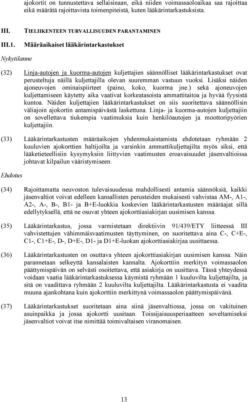 kuljettajilla olevan suuremman vastuun vuoksi. Lisäksi näiden ajoneuvojen ominaispiirteet (paino, koko, kuorma jne.
