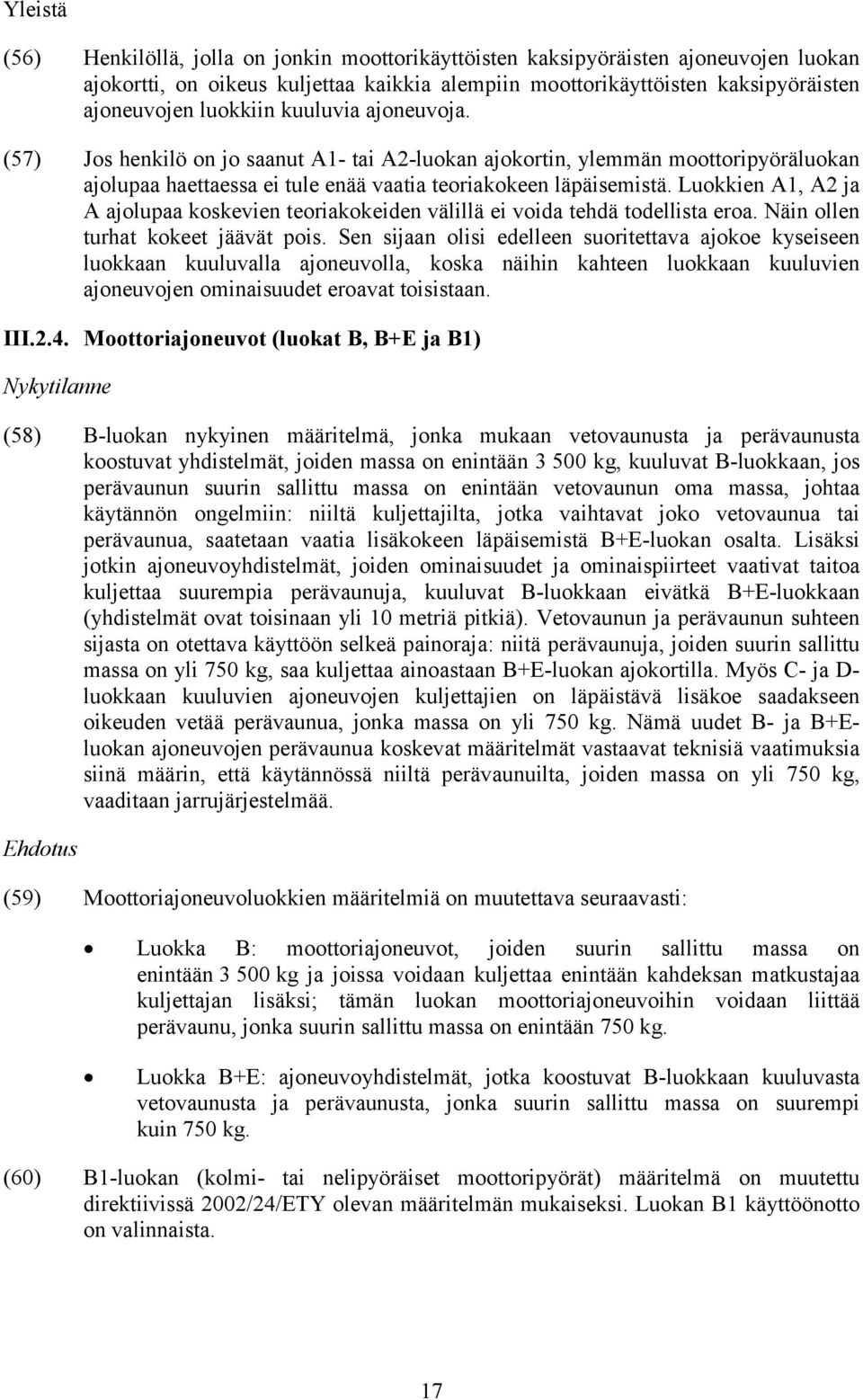 Luokkien A1, A2 ja A ajolupaa koskevien teoriakokeiden välillä ei voida tehdä todellista eroa. Näin ollen turhat kokeet jäävät pois.