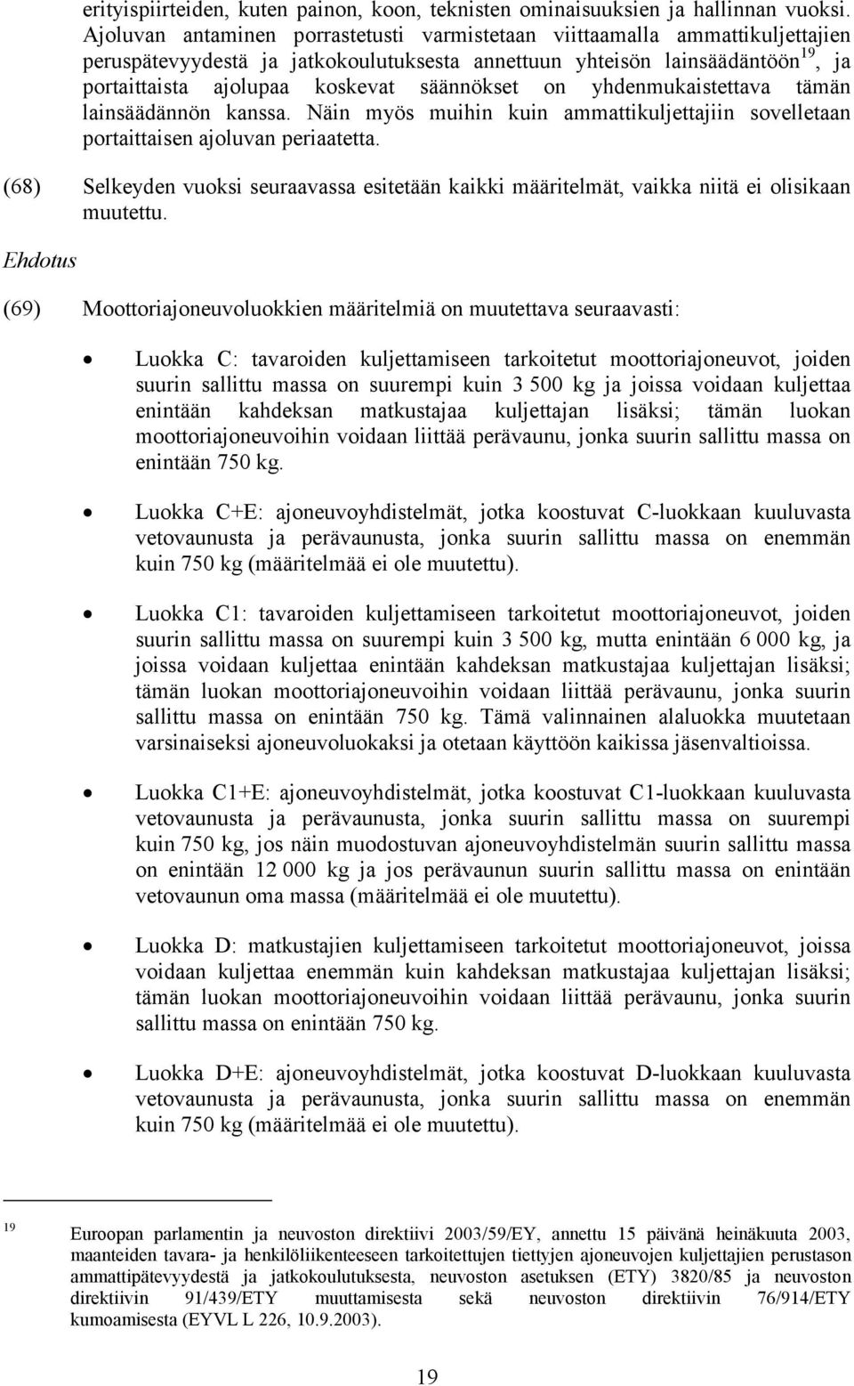 säännökset on yhdenmukaistettava tämän lainsäädännön kanssa. Näin myös muihin kuin ammattikuljettajiin sovelletaan portaittaisen ajoluvan periaatetta.