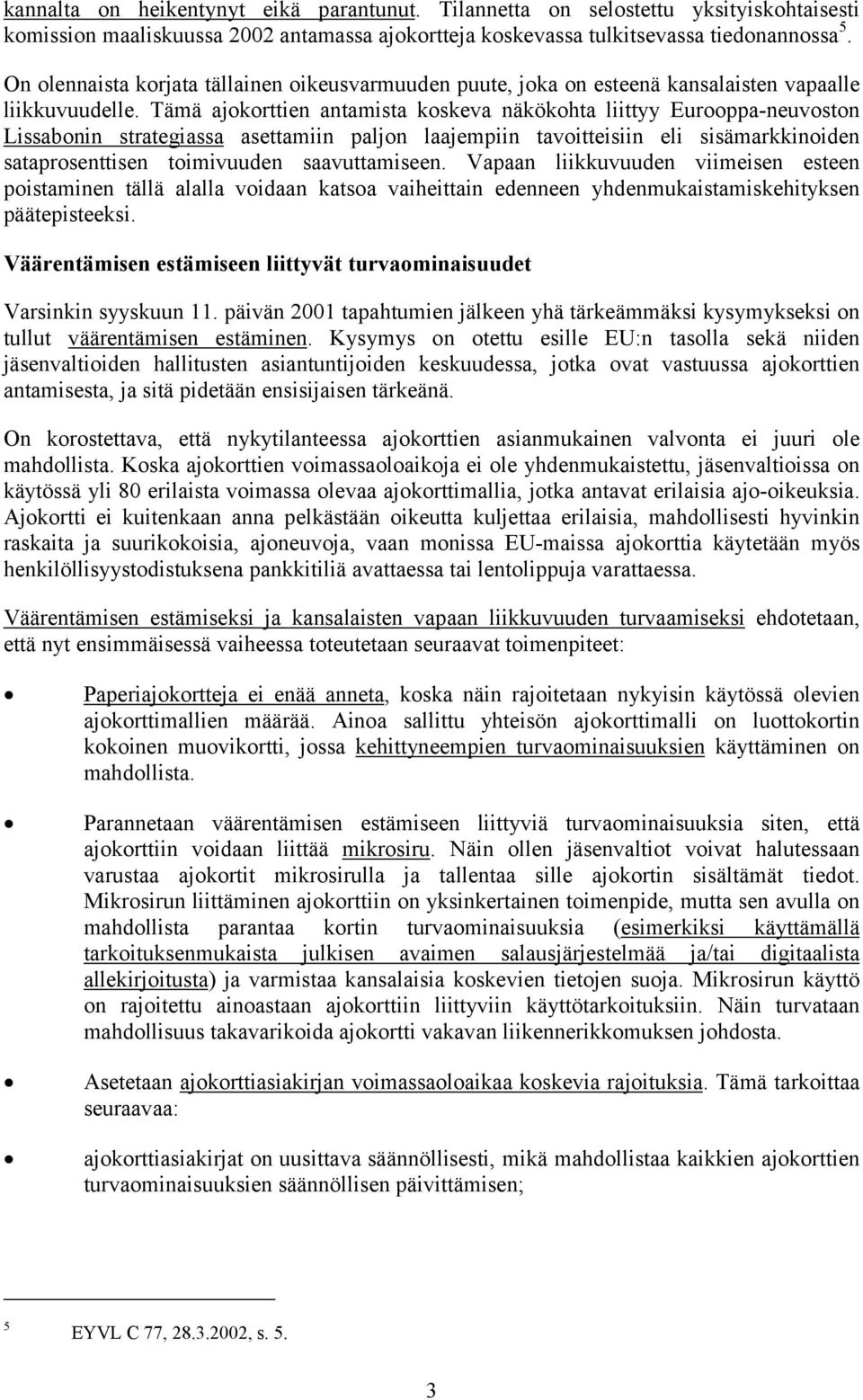 Tämä ajokorttien antamista koskeva näkökohta liittyy Eurooppa-neuvoston Lissabonin strategiassa asettamiin paljon laajempiin tavoitteisiin eli sisämarkkinoiden sataprosenttisen toimivuuden