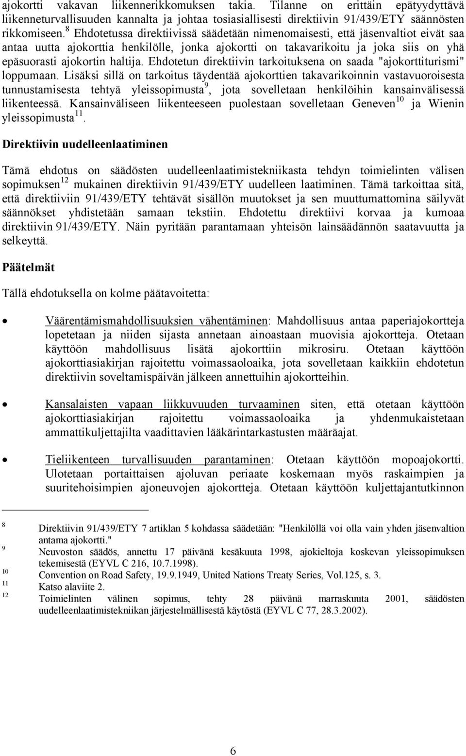 Ehdotetun direktiivin tarkoituksena on saada "ajokorttiturismi" loppumaan.