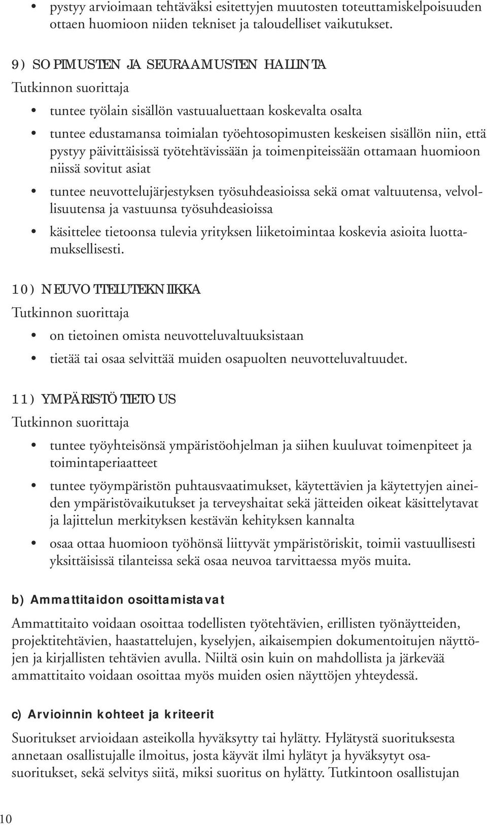 työtehtävissään ja toimenpiteissään ottamaan huomioon niissä sovitut asiat tuntee neuvottelujärjestyksen työsuhdeasioissa sekä omat valtuutensa, velvollisuutensa ja vastuunsa työsuhdeasioissa