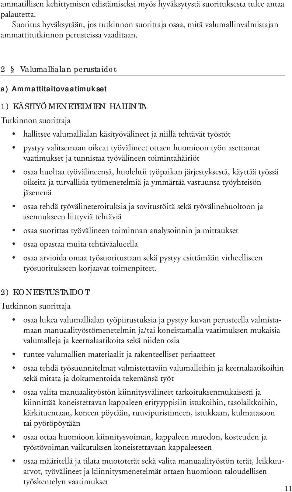 2 Valumallialan perustaidot a) Ammattitaitovaatimukset 1) KÄSITYÖMENETELMIEN HALLINTA hallitsee valumallialan käsityövälineet ja niillä tehtävät työstöt pystyy valitsemaan oikeat työvälineet ottaen