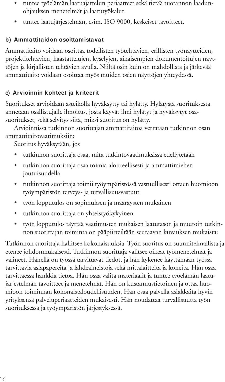 ja kirjallisten tehtävien avulla. Niiltä osin kuin on mahdollista ja järkevää ammattitaito voidaan osoittaa myös muiden osien näyttöjen yhteydessä.