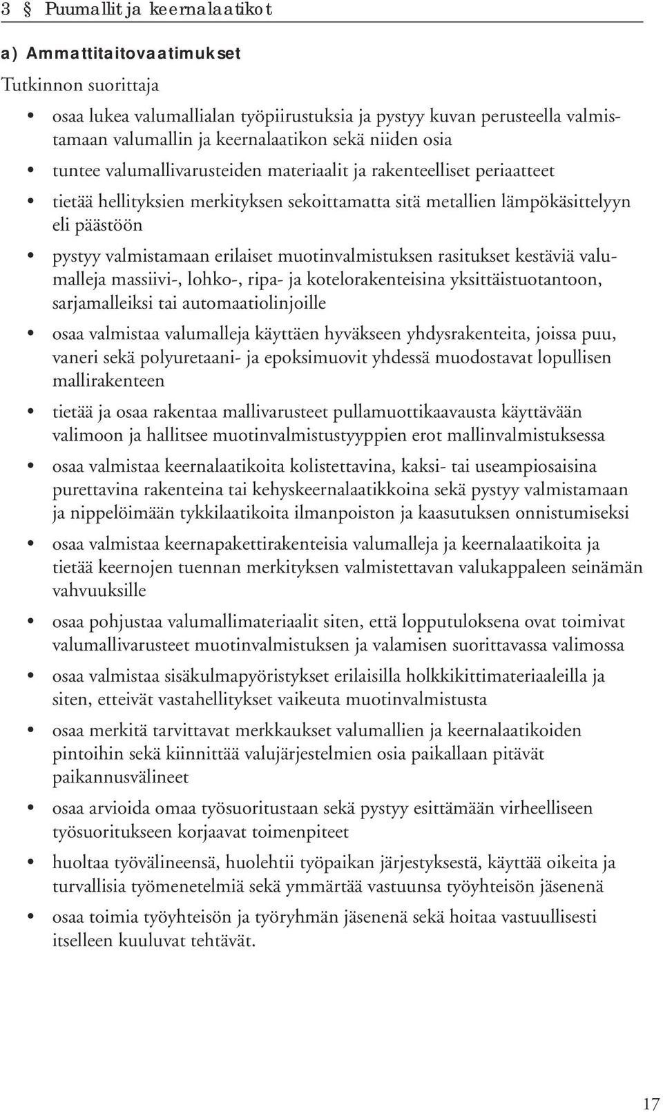 muotinvalmistuksen rasitukset kestäviä valumalleja massiivi-, lohko-, ripa- ja kotelorakenteisina yksittäistuotantoon, sarjamalleiksi tai automaatiolinjoille osaa valmistaa valumalleja käyttäen