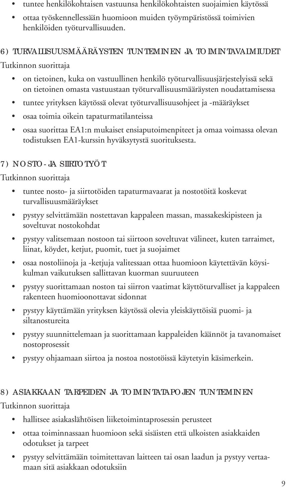 noudattamisessa tuntee yrityksen käytössä olevat työturvallisuusohjeet ja -määräykset osaa toimia oikein tapaturmatilanteissa osaa suorittaa EA1:n mukaiset ensiaputoimenpiteet ja omaa voimassa olevan