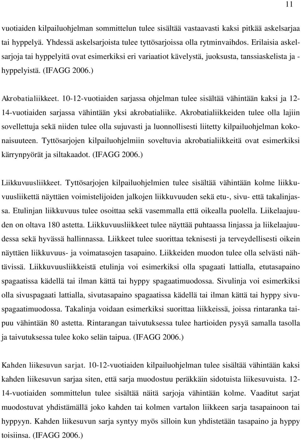 10-12-vuotiaiden sarjassa ohjelman tulee sisältää vähintään kaksi ja 12-14-vuotiaiden sarjassa vähintään yksi akrobatialiike.