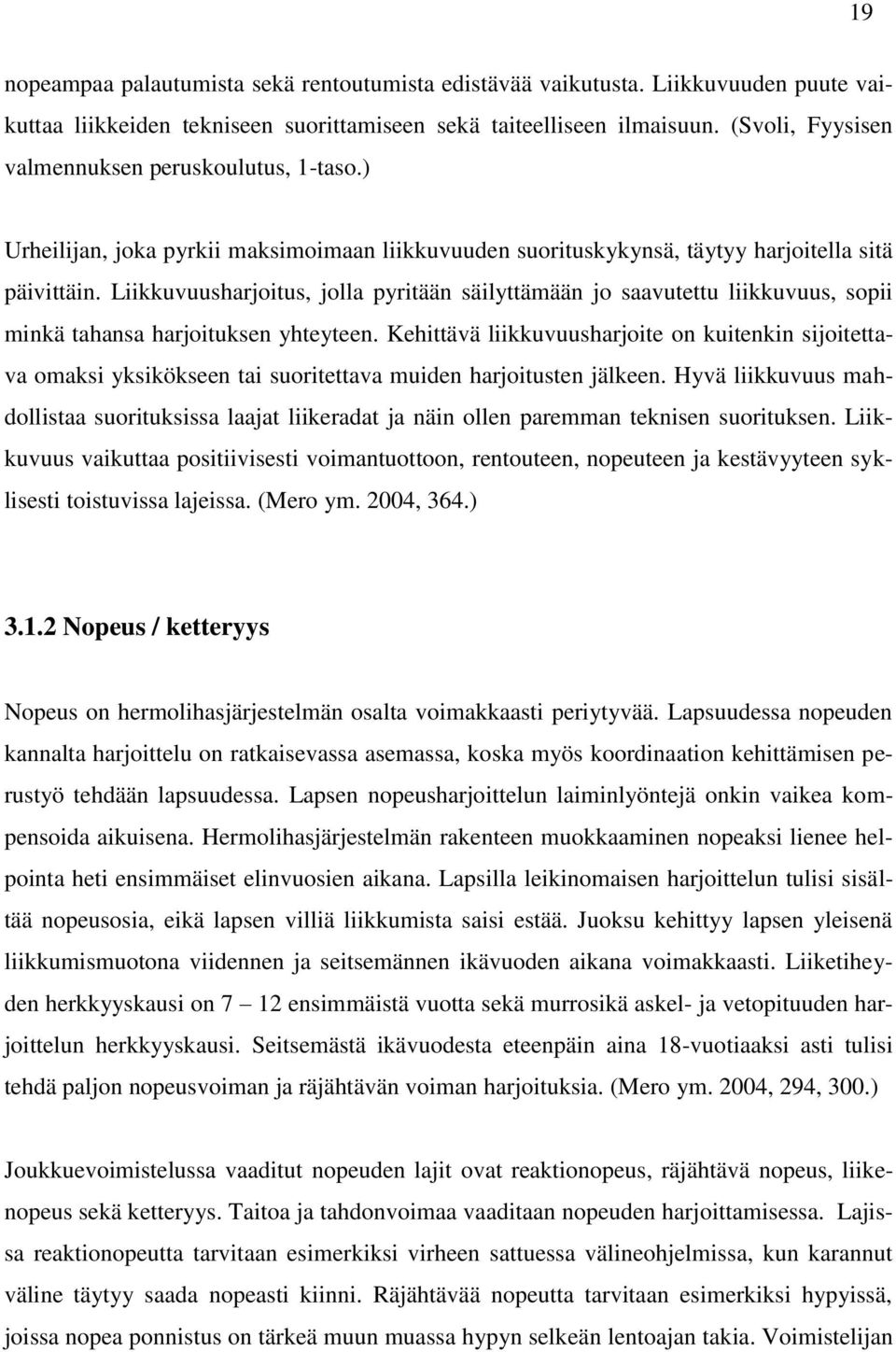 Liikkuvuusharjoitus, jolla pyritään säilyttämään jo saavutettu liikkuvuus, sopii minkä tahansa harjoituksen yhteyteen.