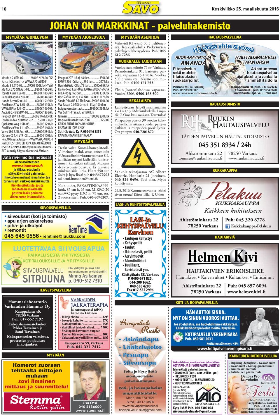 RUOKARAVINTOLA HAUTAUSPALVELU VUOKRALLE TARJOTAAN AMANDA TARJA URSIN Vuokrataan kolmio 75 m 2 Varkaus, Pitopalvelua Asiantuntevaa Relanderinkatu 91. Lasitettu parveke, vapautuu 15.4.2016.