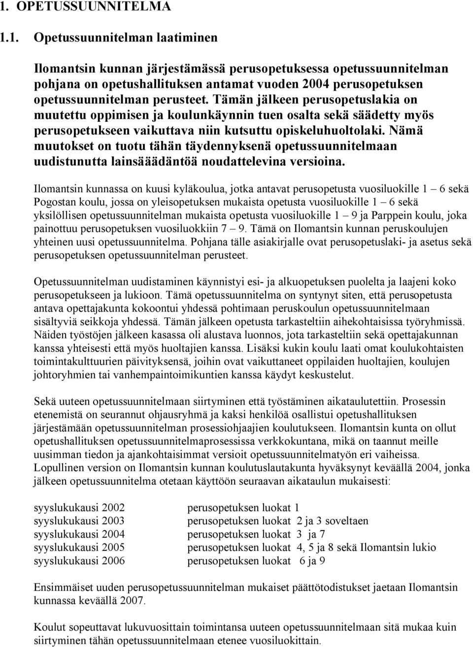 Nämä muutokset on tuotu tähän täydennyksenä opetussuunnitelmaan uudistunutta lainsääädäntöä noudattelevina versioina.