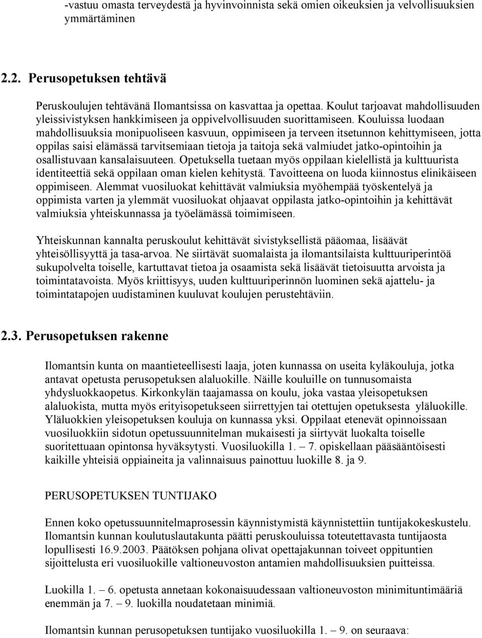 Kouluissa luodaan mahdollisuuksia monipuoliseen kasvuun, oppimiseen ja terveen itsetunnon kehittymiseen, jotta oppilas saisi elämässä tarvitsemiaan tietoja ja taitoja sekä valmiudet jatko-opintoihin