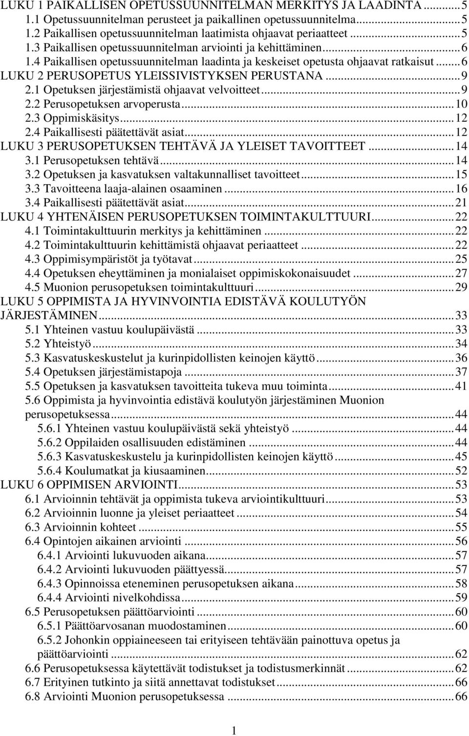 .. 6 LUKU 2 PERUSOPETUS YLEISSIVISTYKSEN PERUSTANA... 9 2.1 Opetuksen järjestämistä ohjaavat velvoitteet... 9 2.2 Perusopetuksen arvoperusta... 10 2.3 Oppimiskäsitys... 12 2.